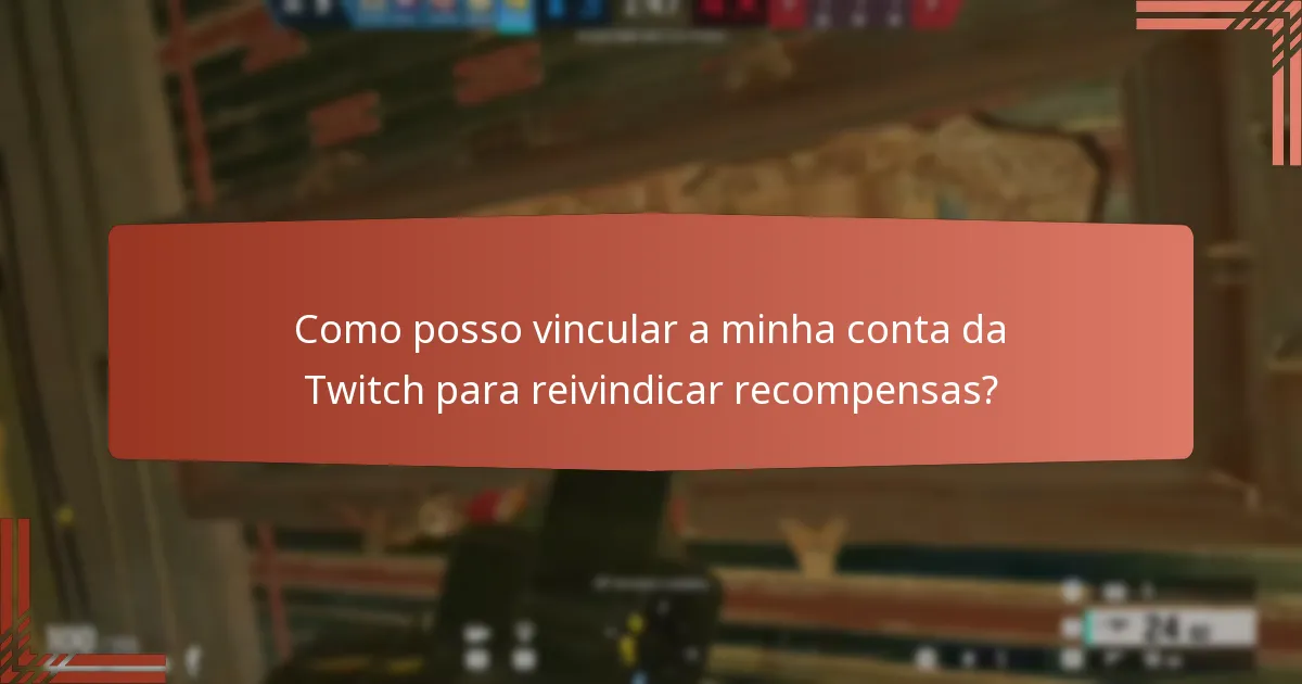 Como posso vincular a minha conta da Twitch para reivindicar recompensas?