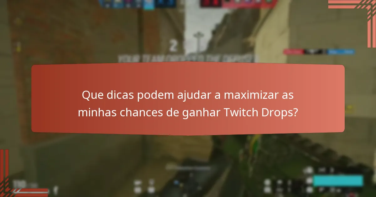 Que dicas podem ajudar a maximizar as minhas chances de ganhar Twitch Drops?